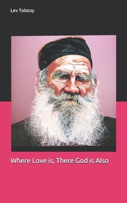 Where Love is, There God is Also by Leo Tolstoy
