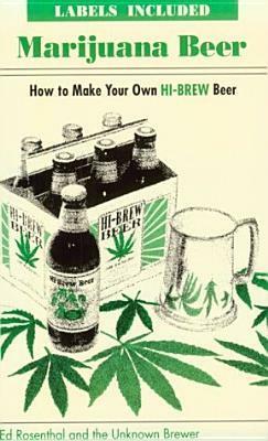 Marijuana Beer: How to Make Your Own Hi-Brew Beer by Ed Rosenthal