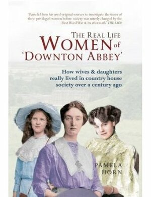 The Real Life Women of Downton Abbey by Pamela Horn