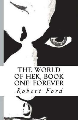 The World of Hek, Book One: : Forever by Robert Ford