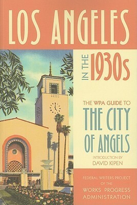 Los Angeles in the 1930s: The WPA Guide to the City of Angels by David Kipen, Work Projects Administration