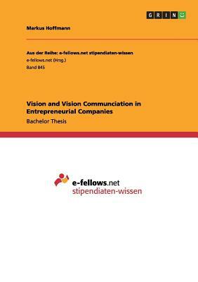 Vision and Vision Communciation in Entrepreneurial Companies by Markus Hoffmann