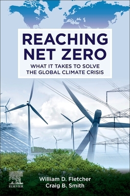 Reaching Net Zero: What It Takes to Solve the Global Climate Crisis by William D. Fletcher, Craig B. Smith