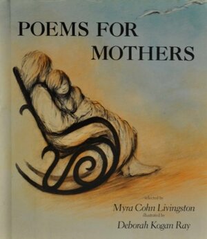 Poems for Mothers by Alonzo Lopez, R.H. Marks, Lucille Clifton, Emanuel Di Pasquale, Deborah Chandra, David Vogel, Felice Holman, Valerie Worth, Hilda Conkling, X.J. Kennedy, Sam Cornish, Liz Rosenberg, Jim Thomas, April Halprin Wayland, Myra Cohn Livingston, Barbara Malone, Ruth Whitman, Julia Fields, N.M. Bodecker