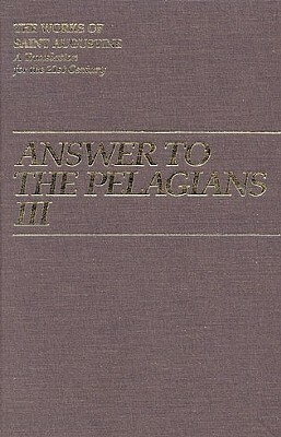 Answer to the Pelagians III by Saint Augustine