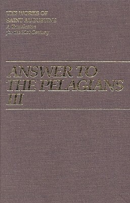 Answer to the Pelagians III by Saint Augustine of Hippo