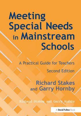 Meeting Special Needs in Mainstream Schools: A Practical Guide for Teachers by Richard Stakes, Garry Hornby