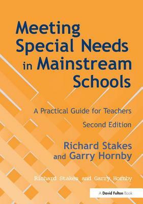 Meeting Special Needs in Mainstream Schools: A Practical Guide for Teachers by Garry Hornby, Richard Stakes