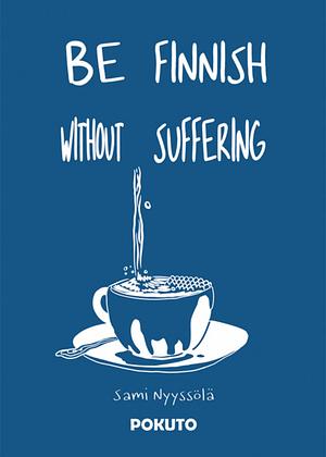 Be Finnish Without Suffering by Sami Nyyssölä