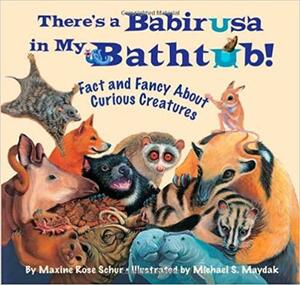 There's a Babirusa in My Bathtub: Fact and Fancy about Curious Creatures by Maxine Rose Schur