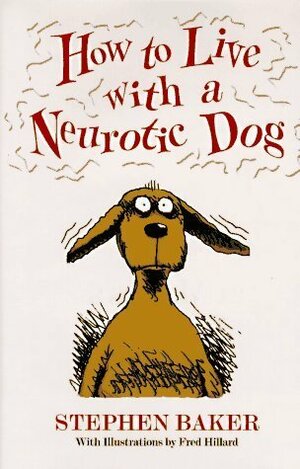 How to Live with a Neurotic Dog by Stephen Baker, Fred Hilliard