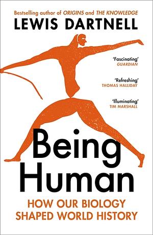 Being Human: How Our Biology Shaped World History by Lewis Dartnell