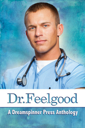 Dr. Feelgood by Meg O'Brien, Kris T. Bethke, Kaye P. Hallows, Bru Baker, Casey O'Neill, Thea Nishimori, Brigham Vaughn, Samuel Scott Preston, S.C. Wynne, Rob Rosen, Anne Regan, Fil Preis, Laura Mathews, Anna Martin, Sara York