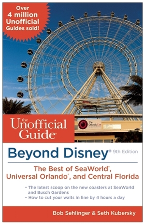 Beyond Disney: The Unofficial Guide to SeaWorld, Universal Orlando, & the Best of Central Florida by Bob Sehlinger, Seth Kubersky