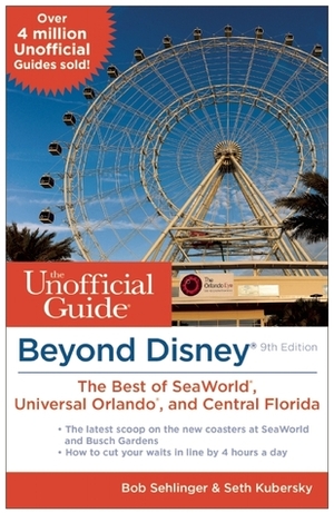 Beyond Disney: The Unofficial Guide to SeaWorld, Universal Orlando, & the Best of Central Florida by Seth Kubersky, Bob Sehlinger