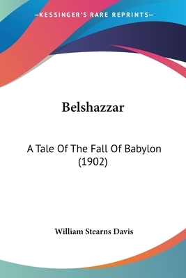 Belshazzar: A Tale Of The Fall Of Babylon (1902) by William Stearns Davis