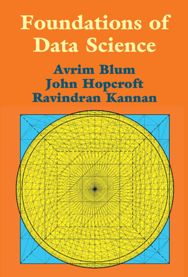 Foundations of Data Science by John Hopcroft, Ravindran Kannan, Avrim Blum