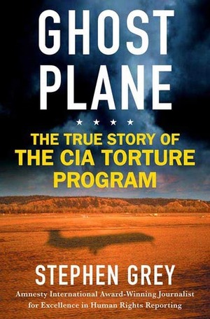 Ghost Plane: The True Story of the CIA Torture Program by Stephen Grey