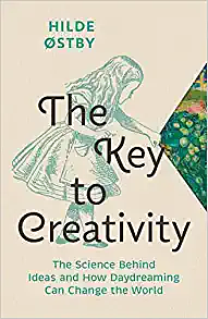 The Key to Creativity: The Science Behind Ideas and How Daydreaming Can Change the World by Hilde Østby