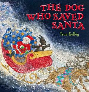 The Dog Who Saved Santa by True Kelley