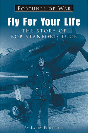 Fly For Your Life: The Story of Bob Stanford Tuck by Larry Forrester