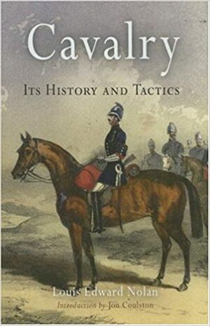 Cavalry: Its History and Tactics by Louis Edward Nolan