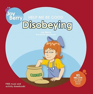 Help Me Be Good: Disobeying by Joy Berry