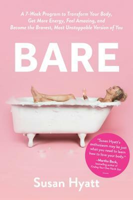 Bare: A 7-Week Program to Transform Your Body, Get More Energy, Feel Amazing, and Become the Bravest, Most Unstoppable Versi by Susan Hyatt