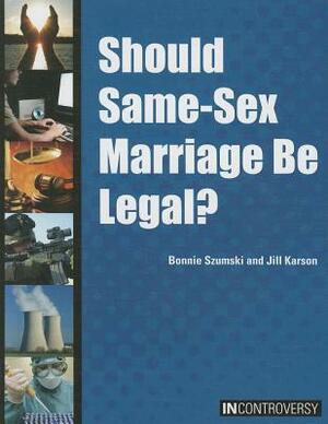 Should Same-Sex Marriage Be Legal? by Bonnie Szumski, Jill Karson