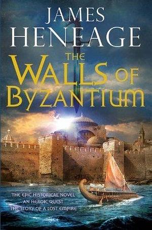 The Walls of Byzantium: A sweeping historical adventure by James Heneage, James Heneage