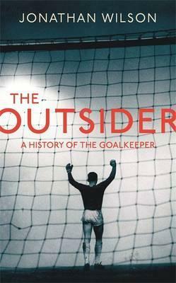 The Outsider: A History of the Goalkeeper by Jonathan Wilson