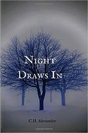 Night Draws In by C.H. Alexander