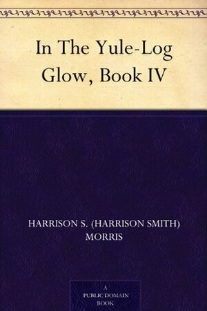 In The Yule-Log Glow, Book IV by Harrison S. Morris