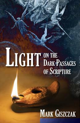 Light on the Dark Passages of Scripture by Mark Giszczak