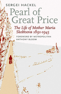 Pearl of Great Price: The Life of Mother Maria Skobtsova, 1891-1945 by Sergei Hackel