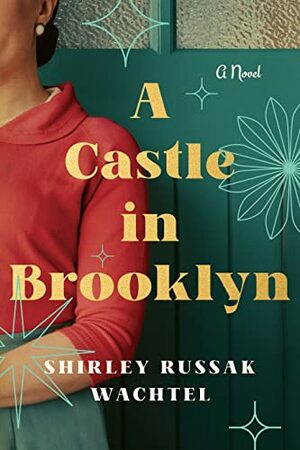 A Castle in Brooklyn: A Novel by Shirley Russak Wachtel
