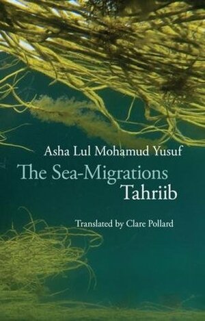 The Sea-Migrations: Tahriib by Asha Lul Mohamud Yusuf, Clare Pollard