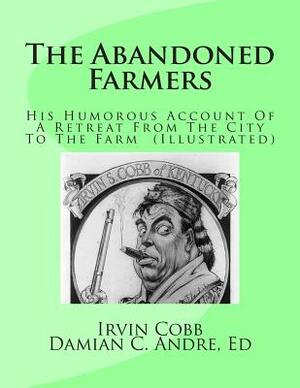 The Abandoned Farmers: His Humorous Account Of A Retreat From The City To The Farm (Illustrated) by Irvin S. Cobb