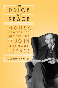 The Price of Peace: Money, Democracy, and the Life of John Maynard Keynes by Zachary D. Carter