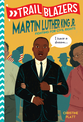 Trailblazers: Martin Luther King, Jr.: Fighting for Civil Rights by Christine Platt