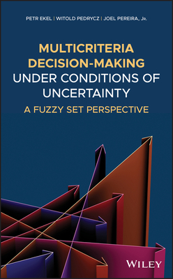 Multicriteria Decision-Making Under Conditions of Uncertainty: A Fuzzy Set Perspective by Petr Ekel, Joel Pereira, Witold Pedrycz