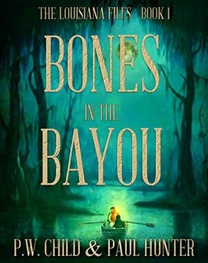 Bones in the Bayou (The Louisiana Files #1) by Paul Hunter, Preston W. Child