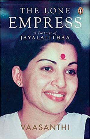 The Lone Empress: A Portrait of Jayalalithaa by Vaasanthi