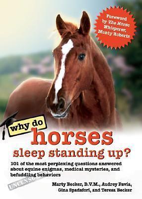 Why Do Horses Sleep Standing Up?: 101 of the Most Perplexing Questions Answered About Equine Enigmas, Medical Mysteries, and Befuddling Behaviors by Gina Spadafori, Marty Becker, Audrey Pavia, Audrey Pavia