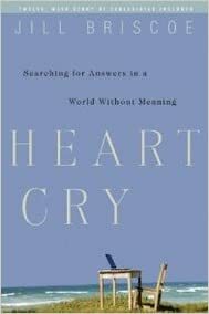 Heart Cry: Searching for Answers in a World Without Meaning by Jill Briscoe