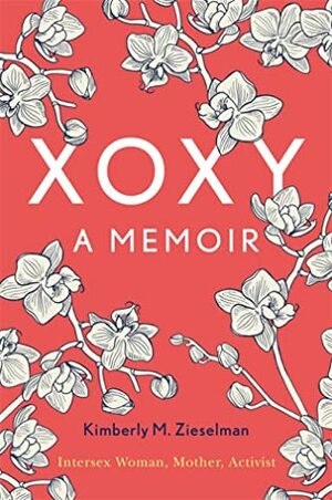 XOXY, A Memoir:Intersex Woman, Mother, Activist by Kimberly M. Zieselman