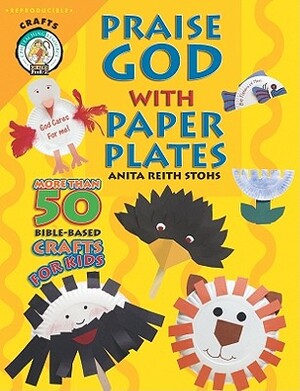 Praise God with Paper Plates by Anita Reith Stohs