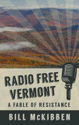 Radio Free Vermont: A Fable of Resistance by Bill McKibben
