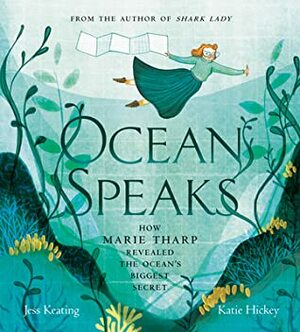 Ocean Speaks: Marie Tharp and the Map That Moved the Earth by Katie Hickey, Jess Keating