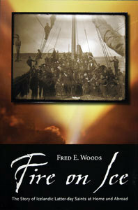 Fire on Ice: The Story of Icelandic Latter-Day Saints at Home and Abroad by Fred E. Woods